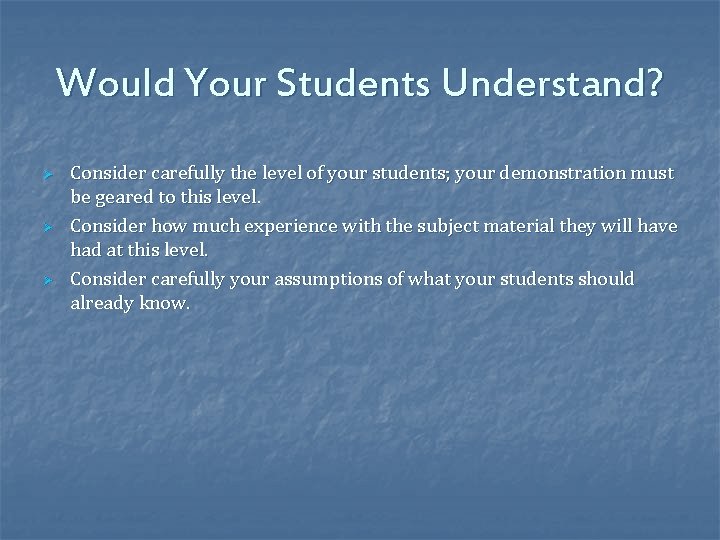 Would Your Students Understand? Ø Ø Ø Consider carefully the level of your students;