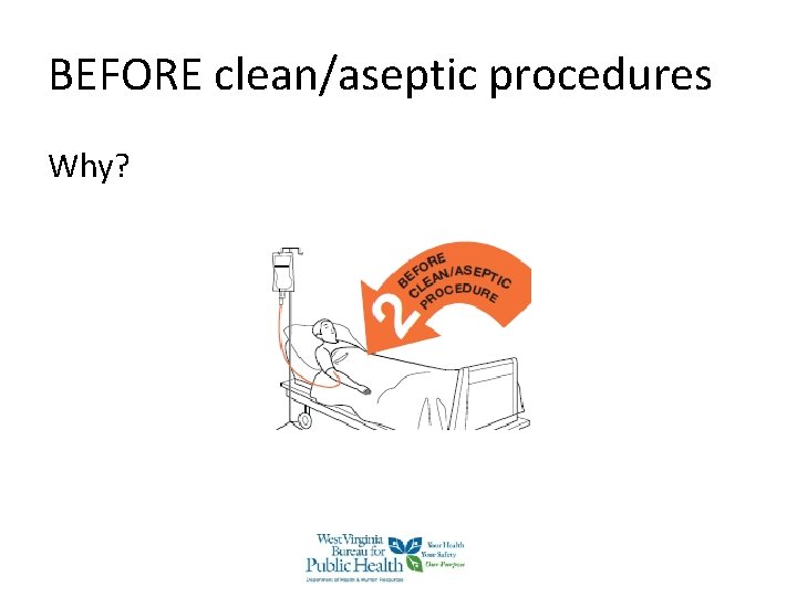 BEFORE clean/aseptic procedures Why? BEFORE clean/aseptic procedures Why?