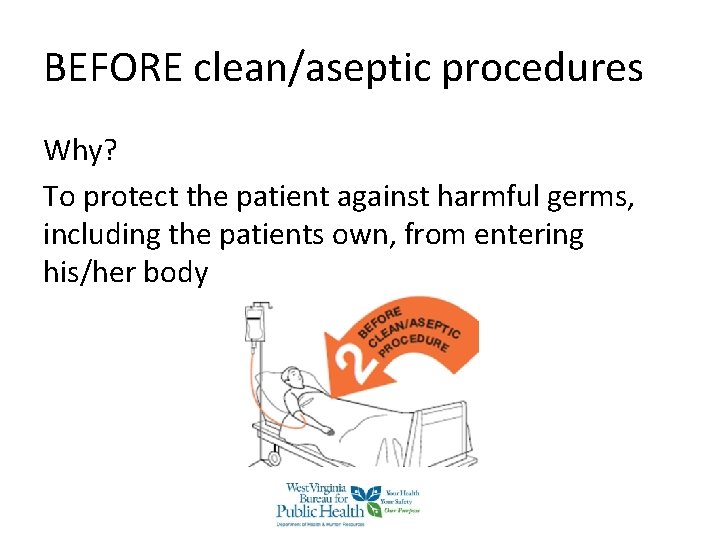 BEFORE clean/aseptic procedures Why? To protect the patient against harmful germs, including the patients BEFORE clean/aseptic procedures Why? To protect the patient against harmful germs, including the patients