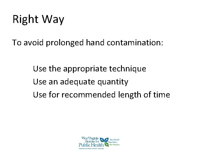 Right Way To avoid prolonged hand contamination: Use the appropriate technique Use an adequate Right Way To avoid prolonged hand contamination: Use the appropriate technique Use an adequate