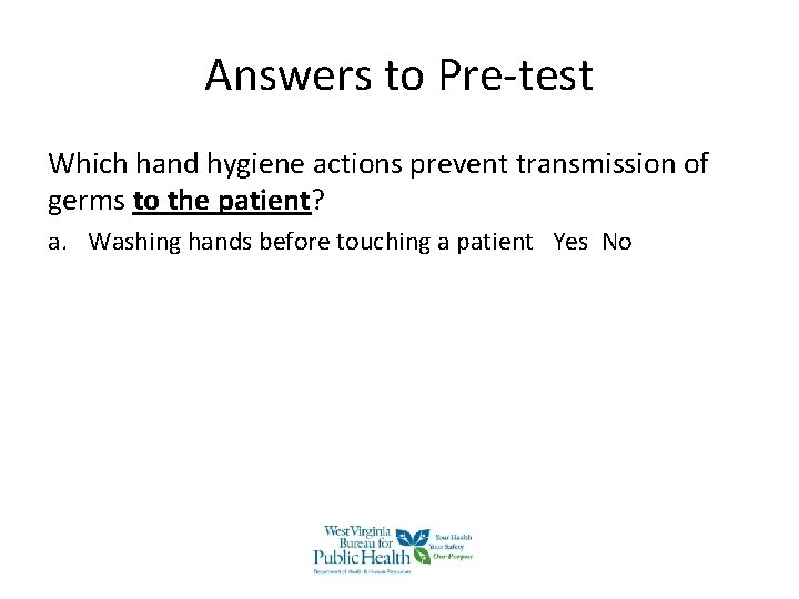 Answers to Pre-test Which hand hygiene actions prevent transmission of germs to the patient? Answers to Pre-test Which hand hygiene actions prevent transmission of germs to the patient?