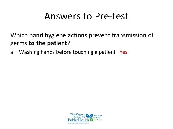 Answers to Pre-test Which hand hygiene actions prevent transmission of germs to the patient? Answers to Pre-test Which hand hygiene actions prevent transmission of germs to the patient?
