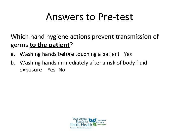 Answers to Pre-test Which hand hygiene actions prevent transmission of germs to the patient? Answers to Pre-test Which hand hygiene actions prevent transmission of germs to the patient?