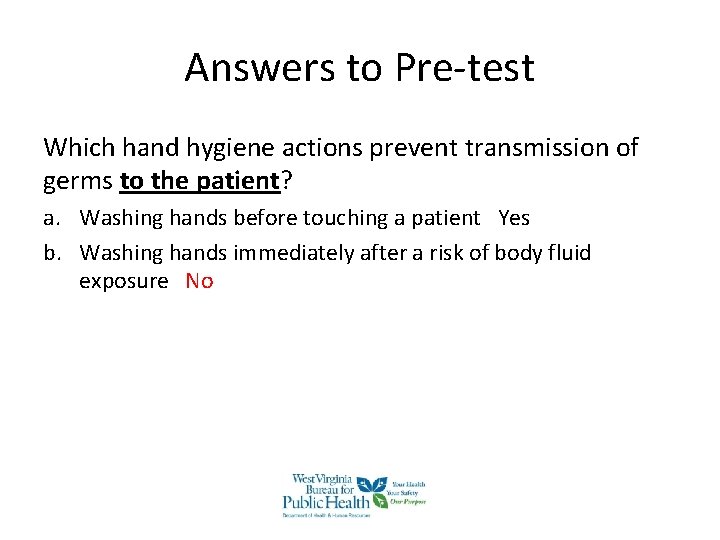 Answers to Pre-test Which hand hygiene actions prevent transmission of germs to the patient? Answers to Pre-test Which hand hygiene actions prevent transmission of germs to the patient?