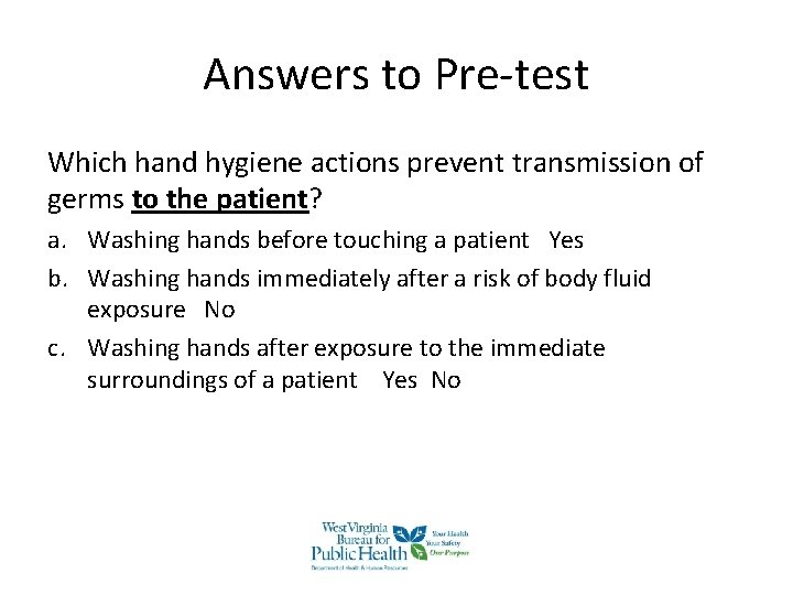 Answers to Pre-test Which hand hygiene actions prevent transmission of germs to the patient? Answers to Pre-test Which hand hygiene actions prevent transmission of germs to the patient?