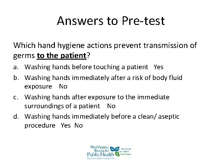 Answers to Pre-test Which hand hygiene actions prevent transmission of germs to the patient? Answers to Pre-test Which hand hygiene actions prevent transmission of germs to the patient?