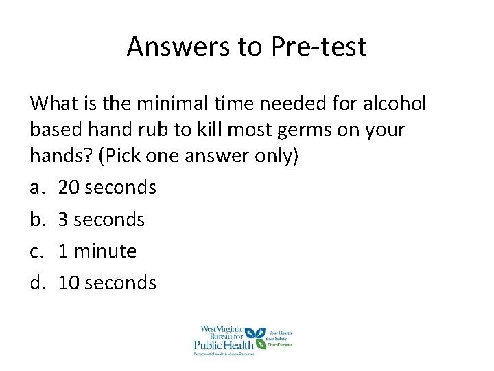 Answers to Pre-test What is the minimal time needed for alcohol based hand rub Answers to Pre-test What is the minimal time needed for alcohol based hand rub