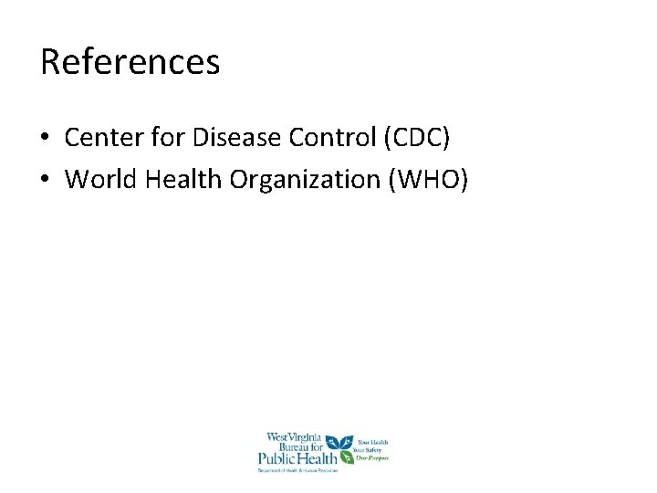 References • Center for Disease Control (CDC) • World Health Organization (WHO) References • Center for Disease Control (CDC) • World Health Organization (WHO)