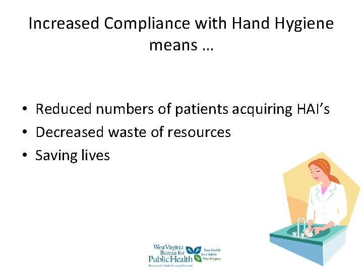 Increased Compliance with Hand Hygiene means … • Reduced numbers of patients acquiring HAI’s Increased Compliance with Hand Hygiene means … • Reduced numbers of patients acquiring HAI’s