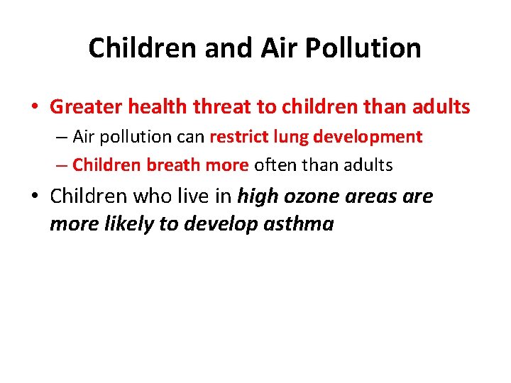 Children and Air Pollution • Greater health threat to children than adults – Air