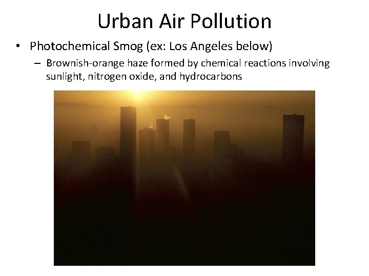 Urban Air Pollution • Photochemical Smog (ex: Los Angeles below) – Brownish-orange haze formed