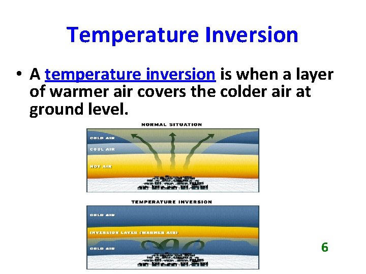 Temperature Inversion • A temperature inversion is when a layer of warmer air covers