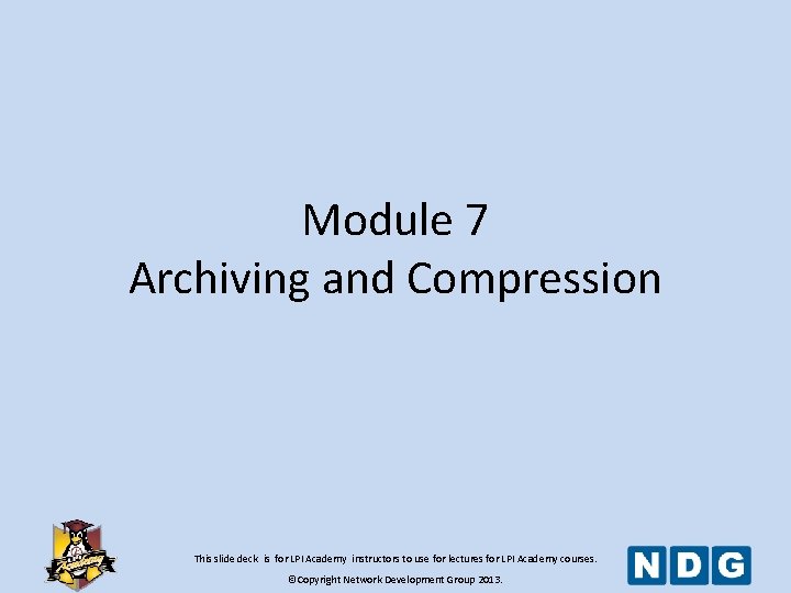 Module 7 Archiving and Compression This slide deck is for LPI Academy instructors to