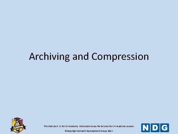 Archiving and Compression This slide deck is for LPI Academy instructors to use for