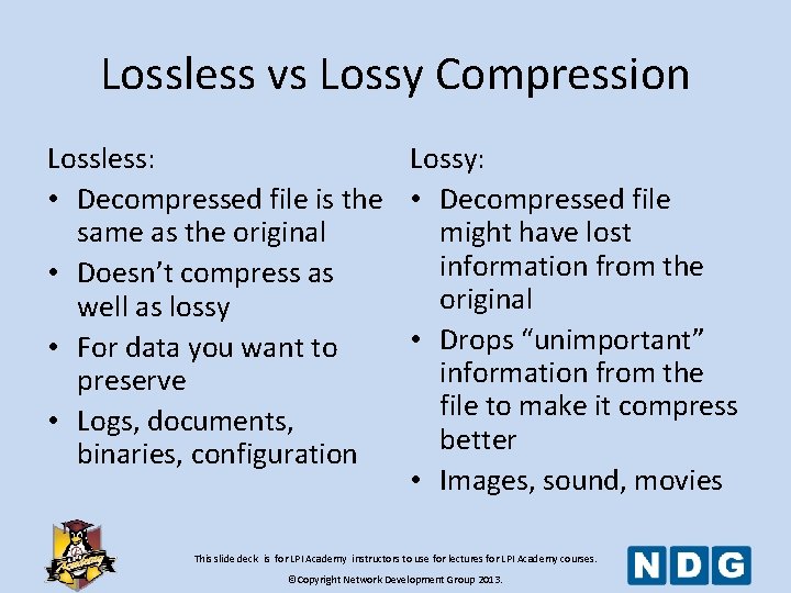 Lossless vs Lossy Compression Lossless: Lossy: • Decompressed file is the • Decompressed file