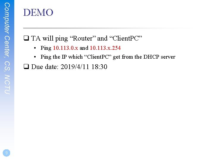 Computer Center, CS, NCTU 9 DEMO q TA will ping “Router” and “Client. PC”