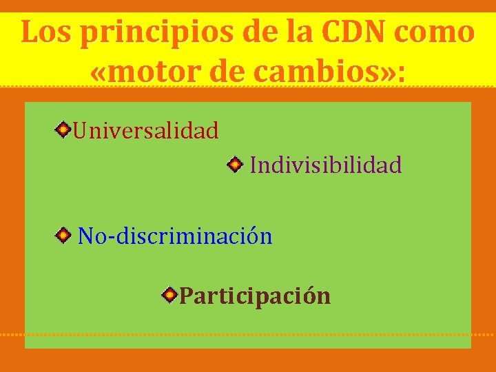 Los principios de la CDN como «motor de cambios» : Universalidad Indivisibilidad No-discriminación Participación