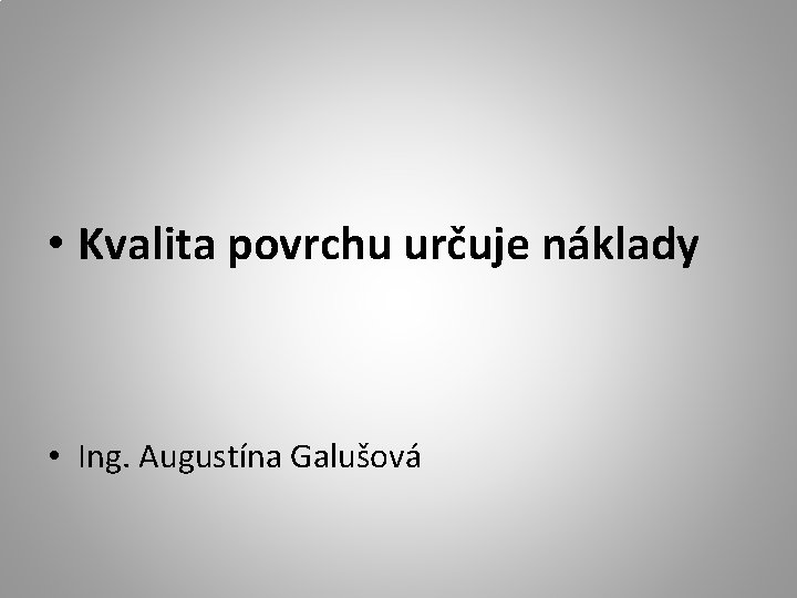  • Kvalita povrchu určuje náklady • Ing. Augustína Galušová 