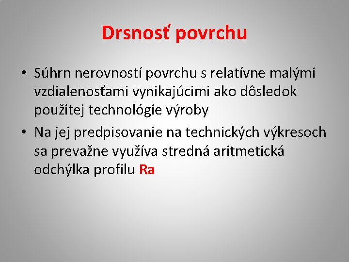 Drsnosť povrchu • Súhrn nerovností povrchu s relatívne malými vzdialenosťami vynikajúcimi ako dôsledok použitej