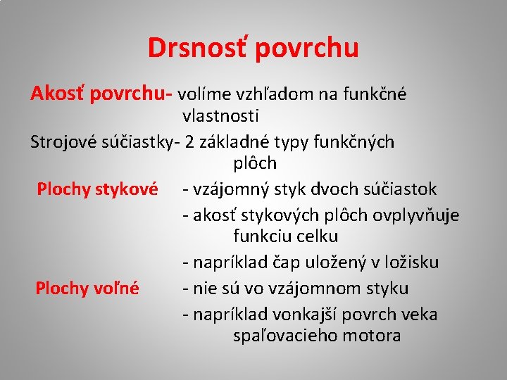 Drsnosť povrchu Akosť povrchu- volíme vzhľadom na funkčné vlastnosti Strojové súčiastky- 2 základné typy