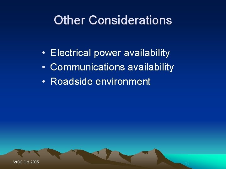 Other Considerations • Electrical power availability • Communications availability • Roadside environment WSG Oct