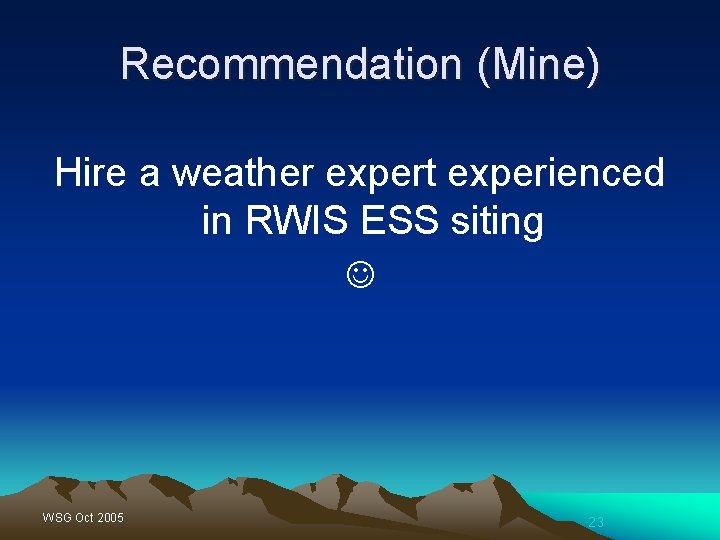 Recommendation (Mine) Hire a weather expert experienced in RWIS ESS siting WSG Oct 2005