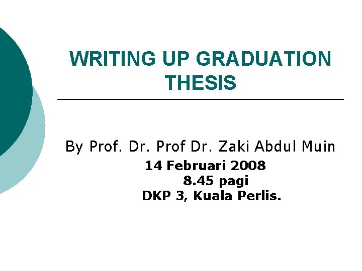WRITING UP GRADUATION THESIS By Prof. Dr. Prof Dr. Zaki Abdul Muin 14 Februari