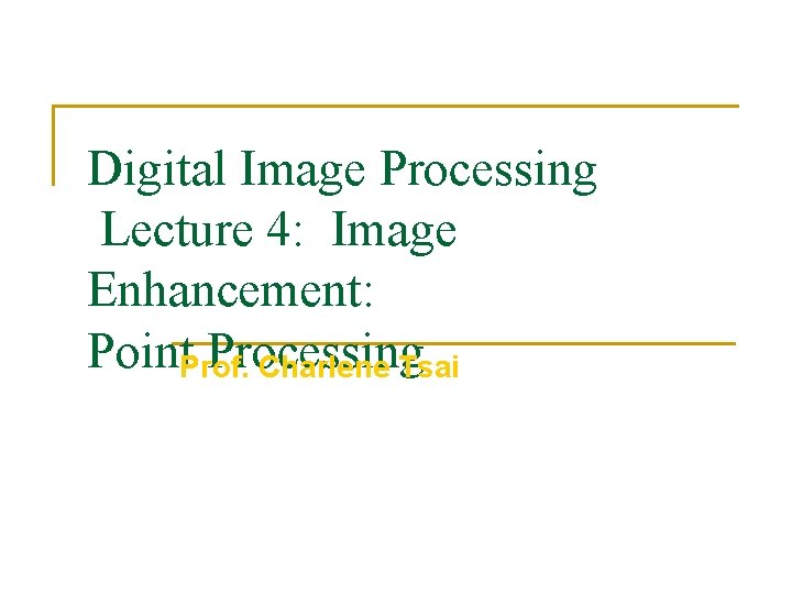 Digital Image Processing Lecture 4: Image Enhancement: Point. Prof. Processing Charlene Tsai 
