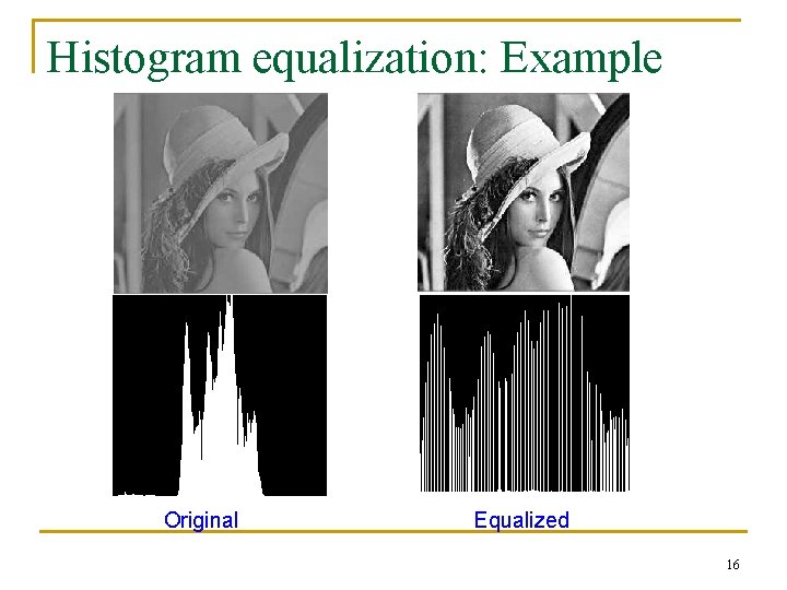 Histogram equalization: Example Original Equalized 16 