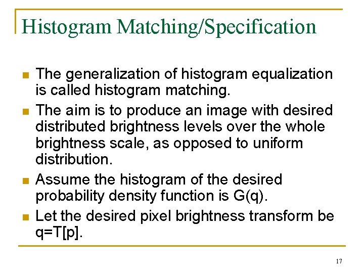 Histogram Matching/Specification n n The generalization of histogram equalization is called histogram matching. The