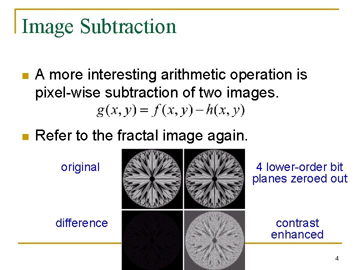 Image Subtraction n A more interesting arithmetic operation is pixel-wise subtraction of two images.