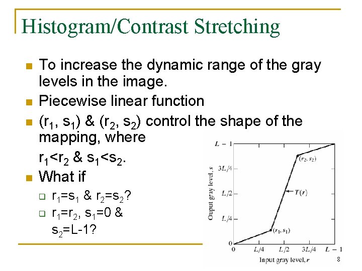 Histogram/Contrast Stretching n n To increase the dynamic range of the gray levels in