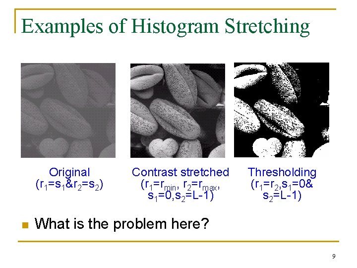 Examples of Histogram Stretching Original (r 1=s 1&r 2=s 2) n Contrast stretched (r