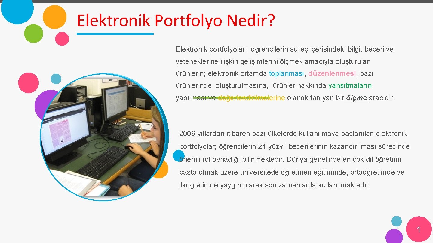 Elektronik Portfolyo Nedir? Elektronik portfolyolar; öğrencilerin süreç içerisindeki bilgi, beceri ve yeteneklerine ilişkin gelişimlerini