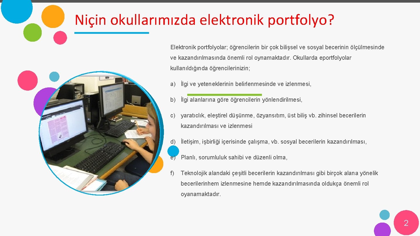 Niçin okullarımızda elektronik portfolyo? Elektronik portfolyolar; öğrencilerin bir çok bilişsel ve sosyal becerinin ölçülmesinde