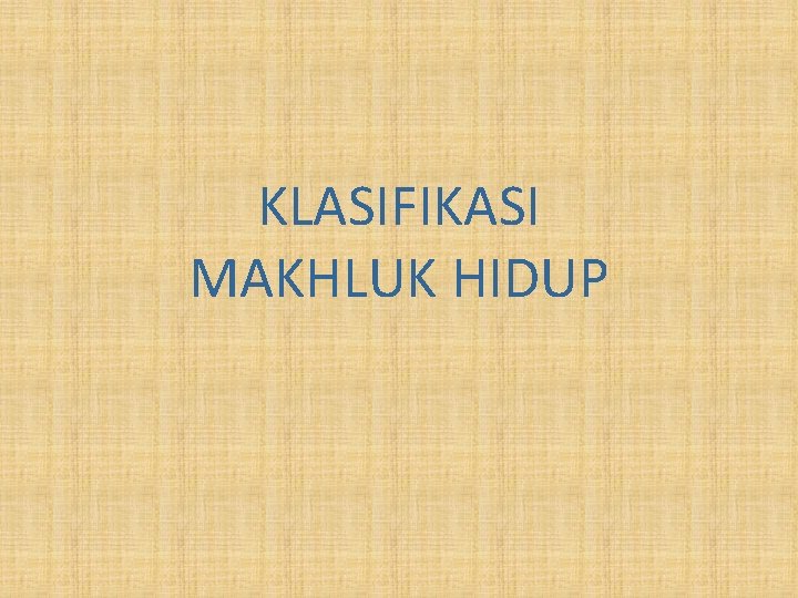 KLASIFIKASI MAKHLUK HIDUP 