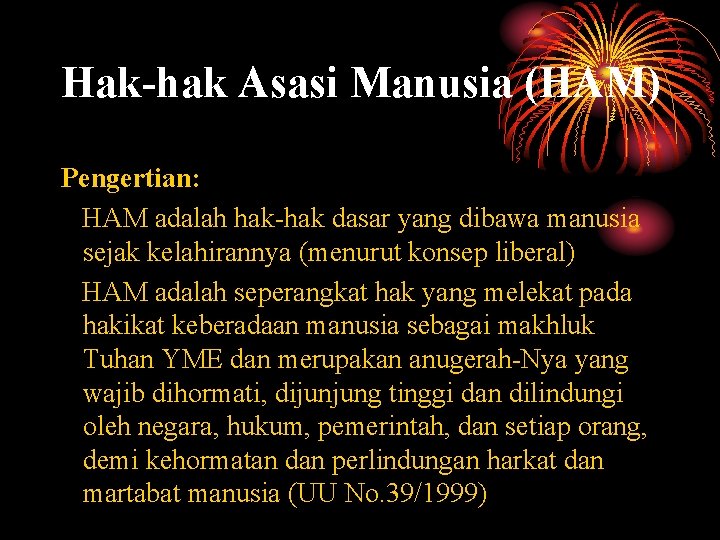 Hak-hak Asasi Manusia (HAM) Pengertian: HAM adalah hak-hak dasar yang dibawa manusia sejak kelahirannya