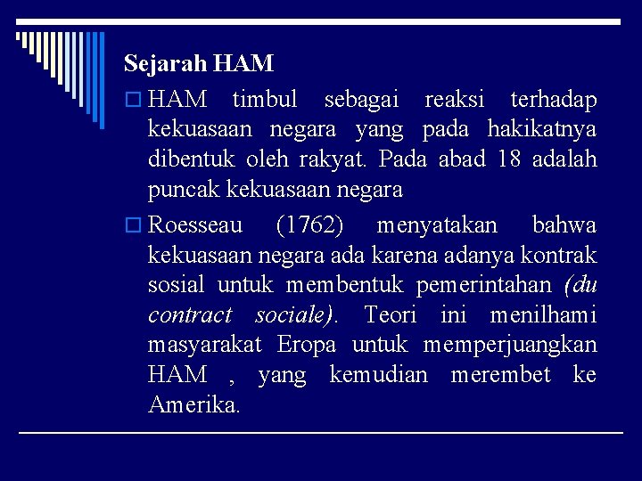 Sejarah HAM o HAM timbul sebagai reaksi terhadap kekuasaan negara yang pada hakikatnya dibentuk