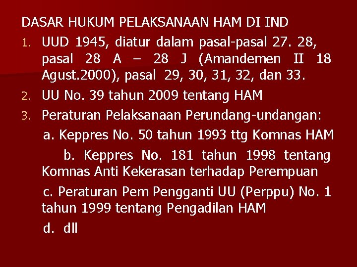 DASAR HUKUM PELAKSANAAN HAM DI IND 1. UUD 1945, diatur dalam pasal-pasal 27. 28,