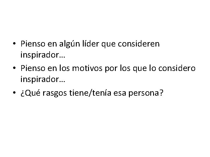  • Pienso en algún líder que consideren inspirador… • Pienso en los motivos