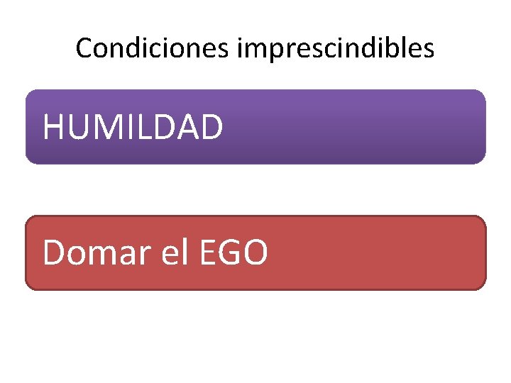 Condiciones imprescindibles HUMILDAD Domar el EGO 