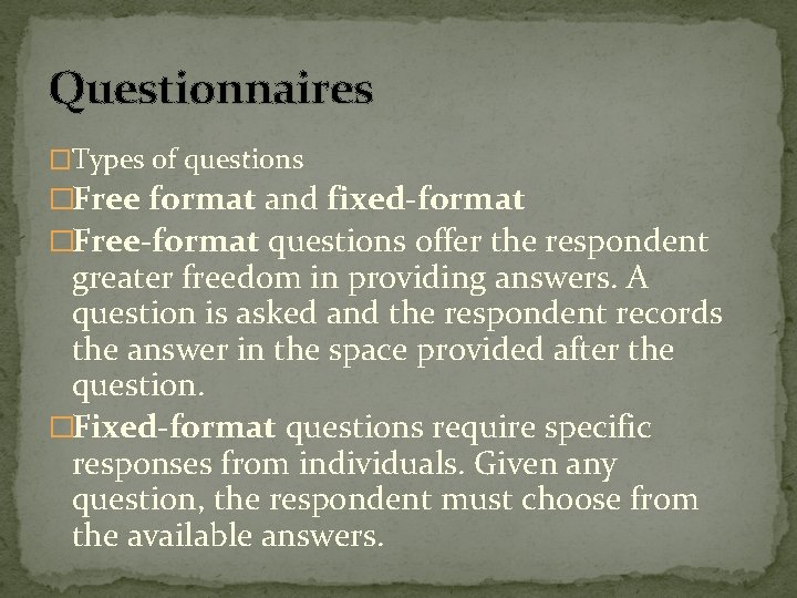 Questionnaires �Types of questions �Free format and fixed-format �Free-format questions offer the respondent greater Questionnaires �Types of questions �Free format and fixed-format �Free-format questions offer the respondent greater