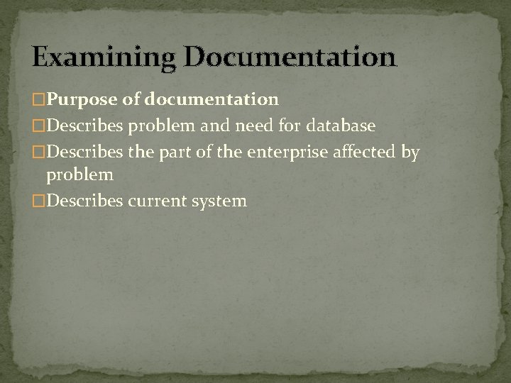 Examining Documentation �Purpose of documentation �Describes problem and need for database �Describes the part Examining Documentation �Purpose of documentation �Describes problem and need for database �Describes the part