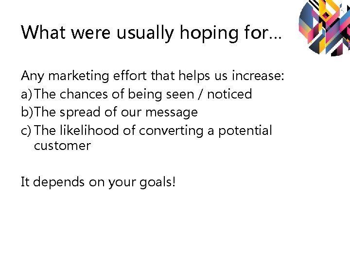 What were usually hoping for… Any marketing effort that helps us increase: a) The What were usually hoping for… Any marketing effort that helps us increase: a) The