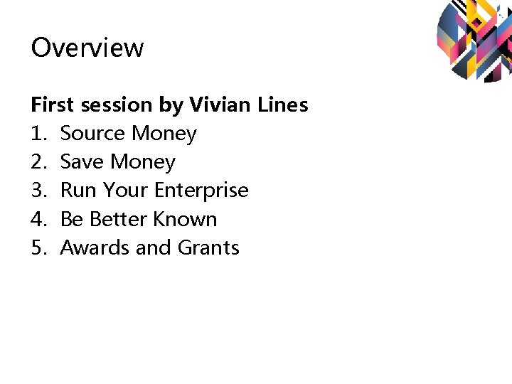 Overview First session by Vivian Lines 1. Source Money 2. Save Money 3. Run Overview First session by Vivian Lines 1. Source Money 2. Save Money 3. Run