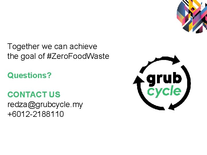 Together we can achieve the goal of #Zero. Food. Waste Questions? CONTACT US redza@grubcycle. Together we can achieve the goal of #Zero. Food. Waste Questions? CONTACT US redza@grubcycle.