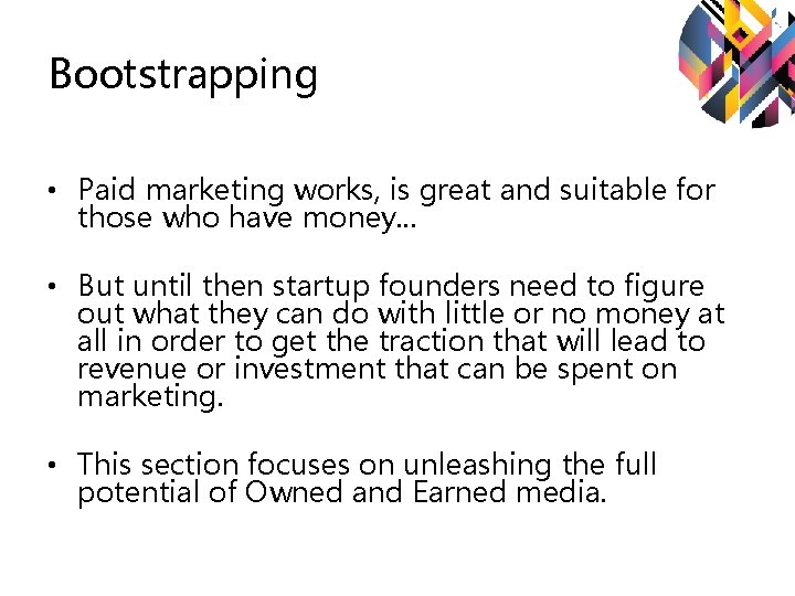 Bootstrapping • Paid marketing works, is great and suitable for those who have money. Bootstrapping • Paid marketing works, is great and suitable for those who have money.