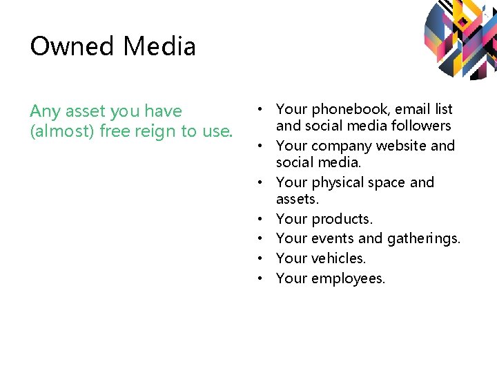 Owned Media Any asset you have (almost) free reign to use. • Your phonebook, Owned Media Any asset you have (almost) free reign to use. • Your phonebook,