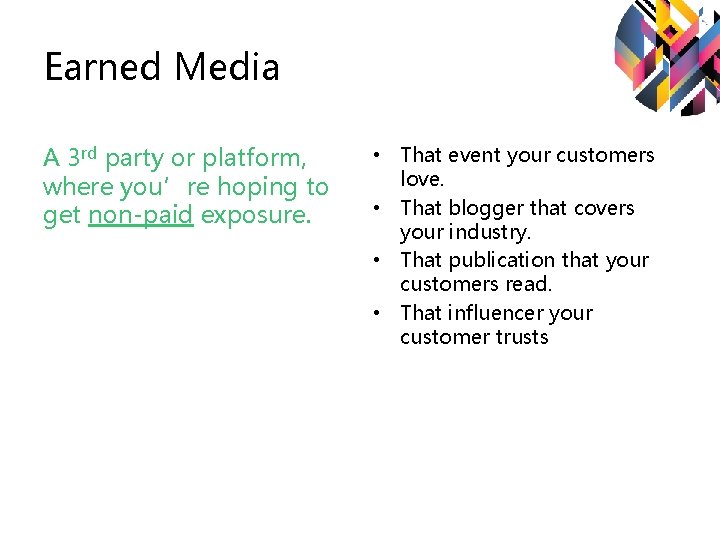 Earned Media A 3 rd party or platform, where you’re hoping to get non-paid Earned Media A 3 rd party or platform, where you’re hoping to get non-paid