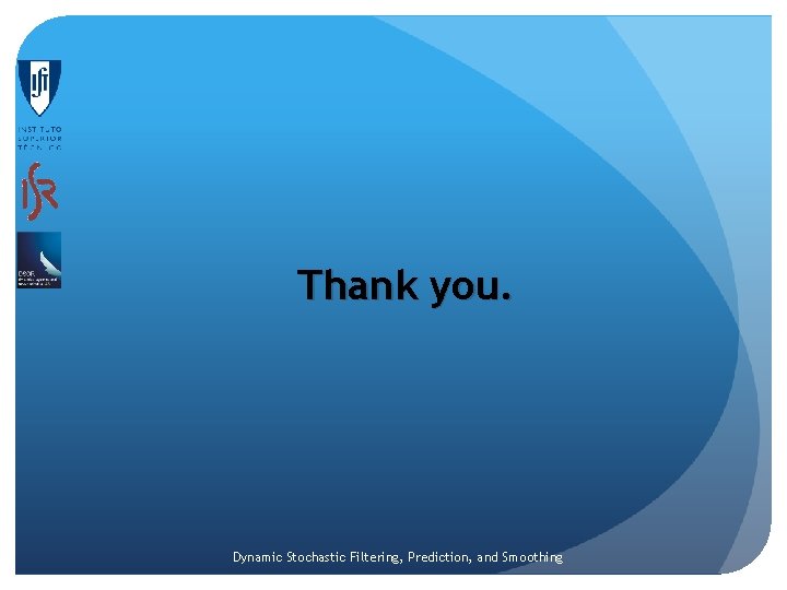 Thank you. Dynamic Stochastic Filtering, Prediction, and Smoothing Thank you. Dynamic Stochastic Filtering, Prediction, and Smoothing